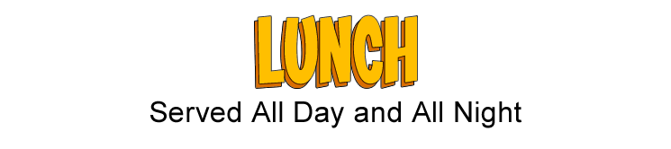 title text Lunch Served All Day and All Night